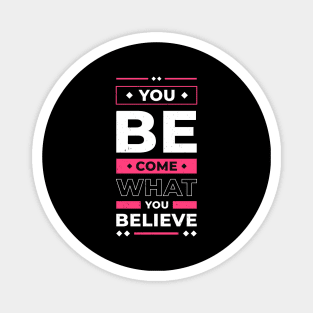 You Become What You Believe In Inspirational Quote Magnet